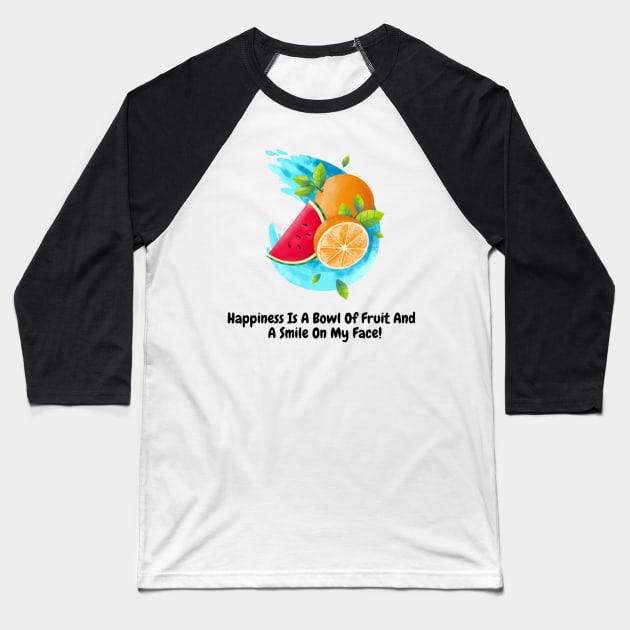 Happiness Is A Bowl Of Fruit And A Smile On My Face! Baseball T-Shirt by Nour